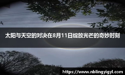 太阳与天空的对决在8月11日绽放光芒的奇妙时刻