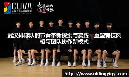 武汉排球队的节奏革新探索与实践：重塑竞技风格与团队协作新模式