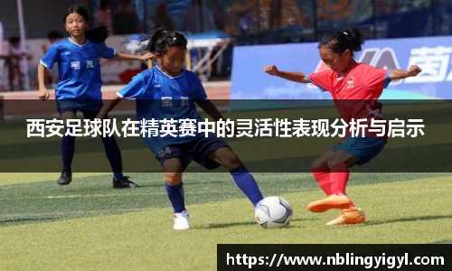 西安足球队在精英赛中的灵活性表现分析与启示